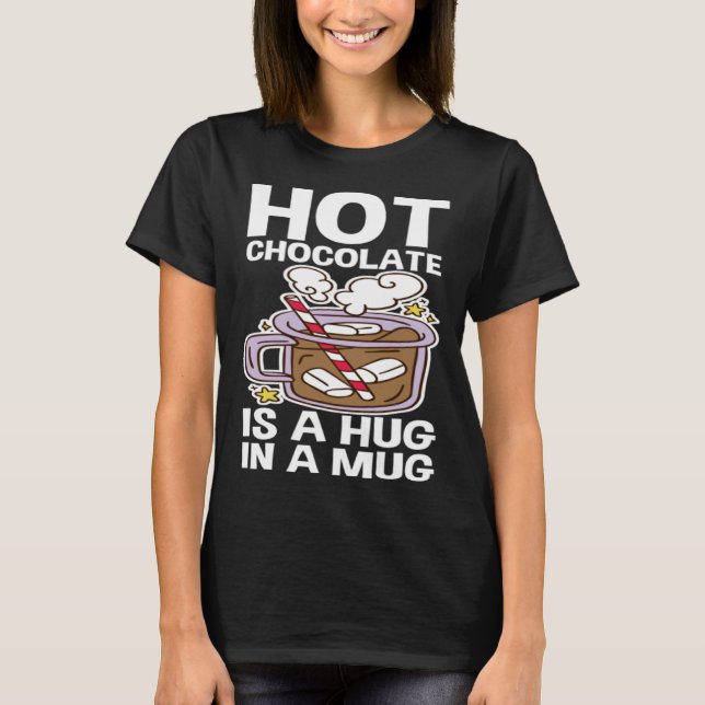 T-shirt Hot Chocolate Is A Hug In A Mug (Devant)