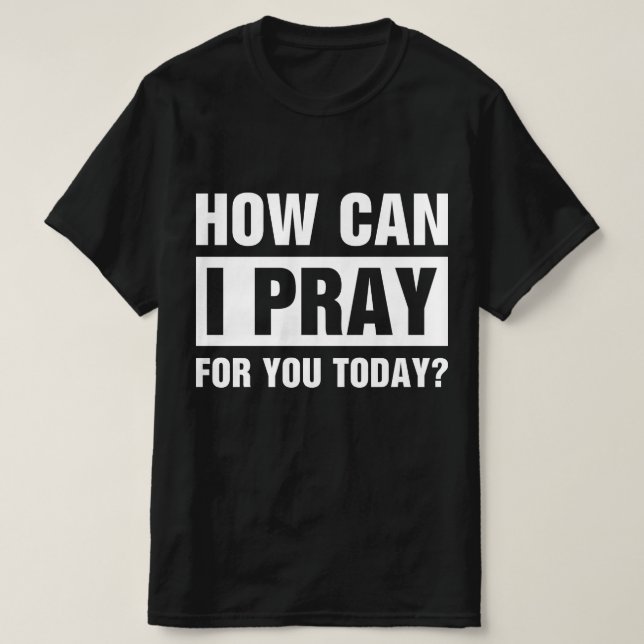 T-shirt How Can I Pray For You (Design devant)