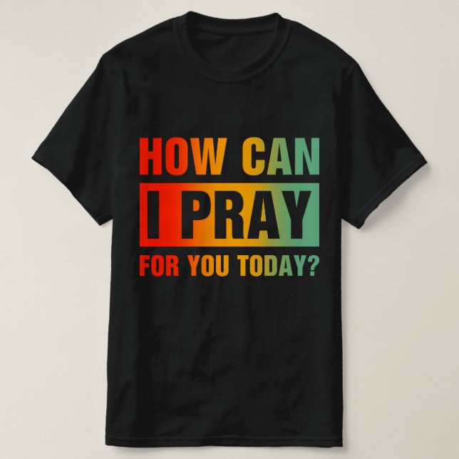 T-shirt How Can I Pray For You (Design devant)