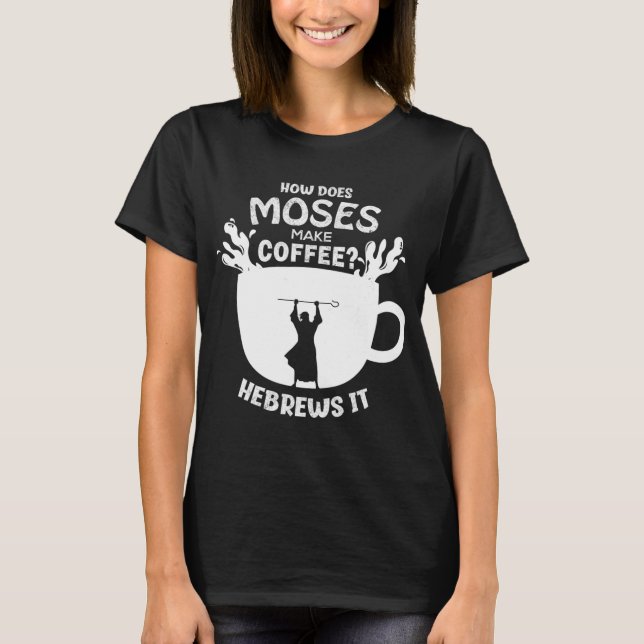 T-shirt How Does Moses Make Coffee Hebrews It Christian Hu (Devant)