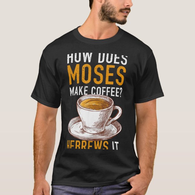 T-shirt How Does Moses Makes Coffee Hebrews It Christian H (Devant)