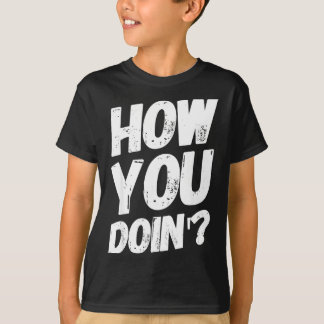T-shirt How You Doing' Shirt Funny Saying 