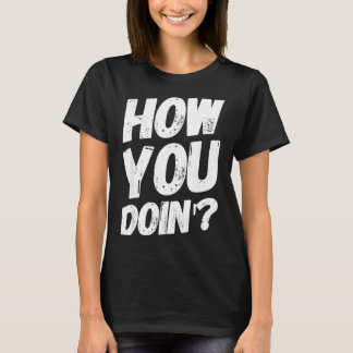 T-shirt How You Doing' Shirt Funny Saying 