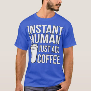 T-shirt Humain instantané Ajoutez simplement du café Drôle