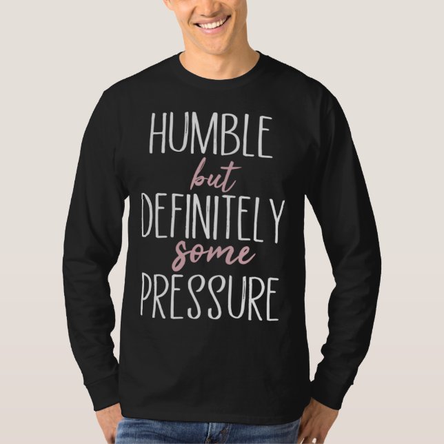 T-shirt Humble But Definitely Some Pressure  Quote  1 (Devant)