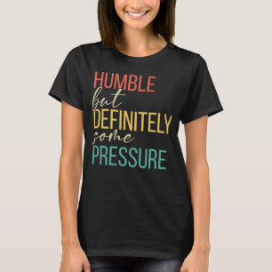 T-shirt Humble Mais Certainement Une Pression Hommes Femme