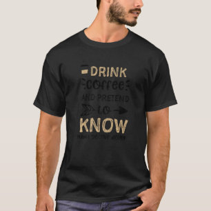 T-shirt Humour Buvez du café et faites semblant de savoir
