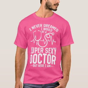 T-shirt Humour Médicale Je N'Ai Jamais Rêvé Que Je Serais