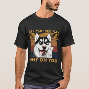 T-shirt Husky Eff Vous Voyez Kay Pourquoi Oh Vous Êtes Vin