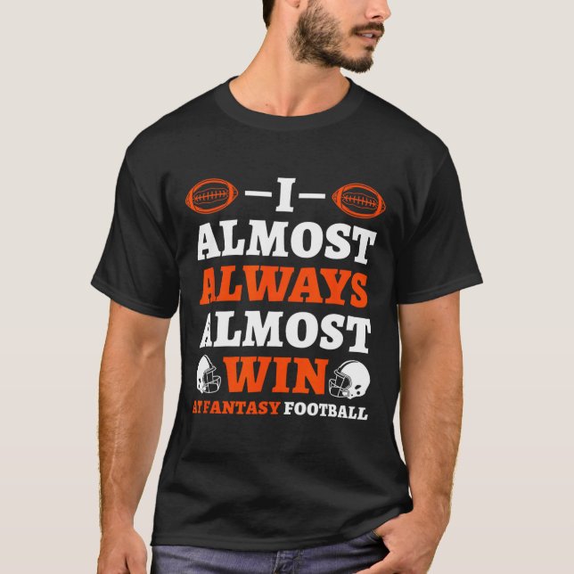 T-shirt I Almost Always Almost Win At Fantasy Football  (Devant)