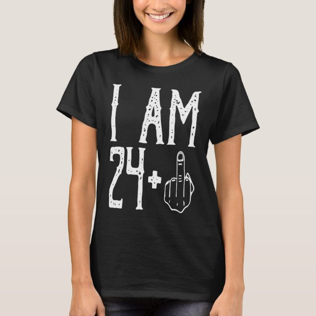 T-shirt I am 24 Plus Middle Finger Im 24 Plus 1 Middle Fin (Devant)