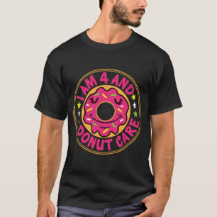 T-shirt I Am 4 And Donut Care Happy 4th Birthday Doughnut