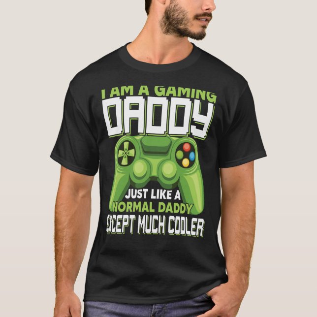 T-shirt I Am A Gaming Daddy Except Much Cooler Gamer Video (Devant)