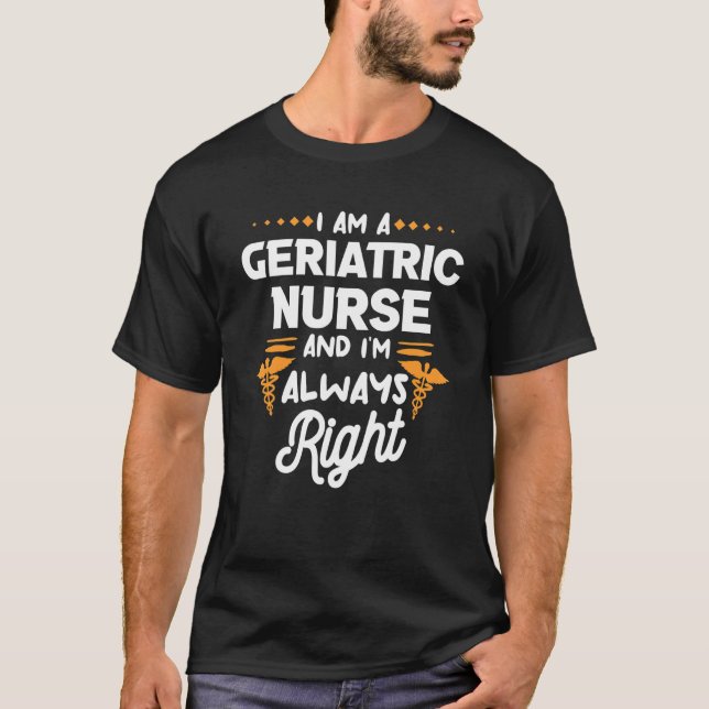 T-shirt I Am A Geriatric Nurse And I'm Always Right Caregi (Devant)