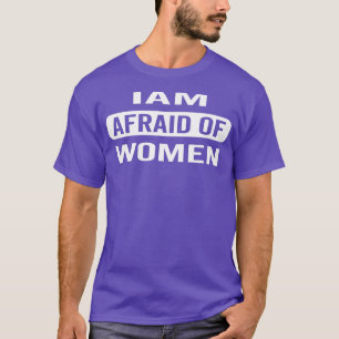 T-SHIRT I AM AFRAID OF WOMEN SARCASTIC SAYING SIMPLE