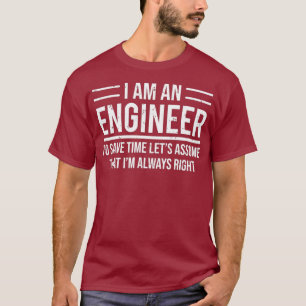 T-shirt I Am An Engineer To Save Time In Always Right