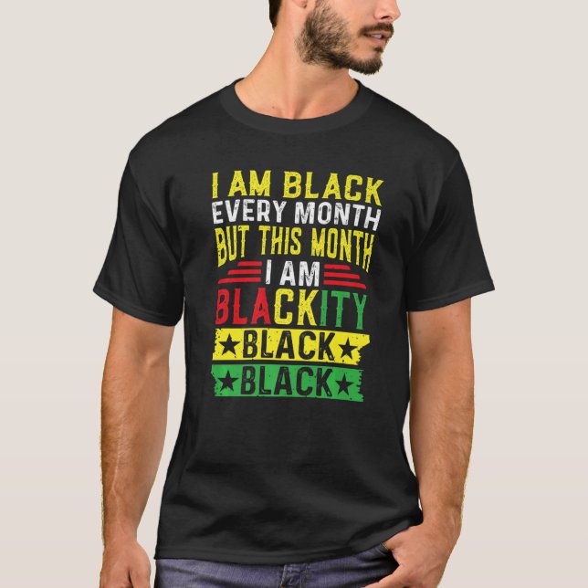 T-shirt I Am Black Every Month But This Month I'm Blackity (Devant)