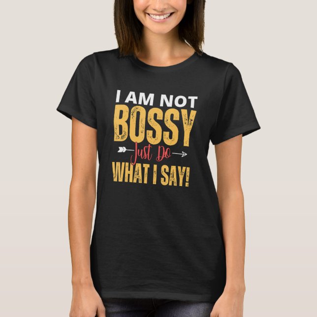 T-shirt I Am Not Bossy Just Do What I Said  Quote (Devant)