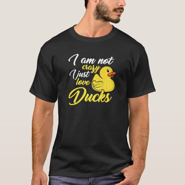 T-shirt I Am Not Crazy I Just Love Ducks (Devant)