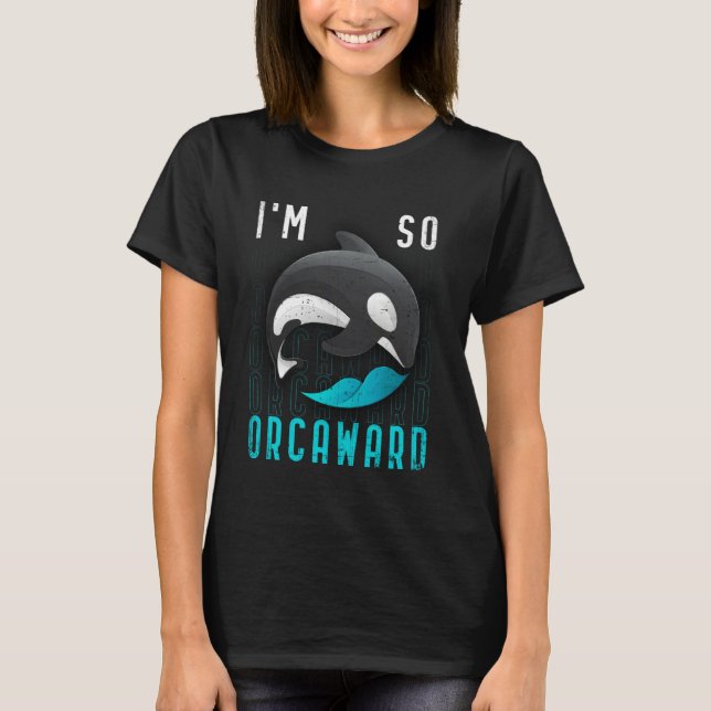 T-shirt I am so orcaward  Orca black killer whale (Devant)