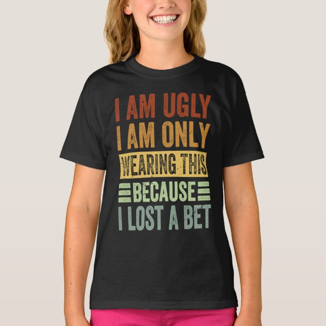 T-shirt I Am Ugly I Am Only Wearing This Because I Lost A  (Devant)