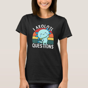 T-shirt I Axolotal Questions Salamander Cute Lizard 1
