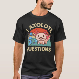 T-shirt I Axolotl Questions 5E Cadeaux Anniversaire Mel Ax