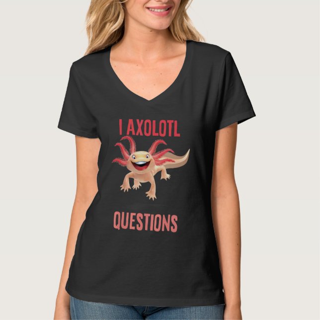 T-shirt I Axolotl Questions  Axolotl  Cute Axolotl (Devant)