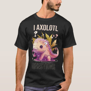 T-shirt I Axolotl Questions Axolotl Whisperer Marche Mexic