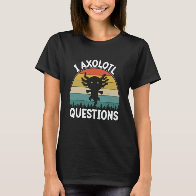 T-shirt I Axolotl Questions Cute Axolotl  2 (Devant)