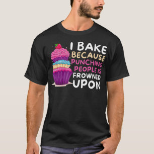 T-shirt I Bake Because Punching Is Frowned Upon  Funny Bak