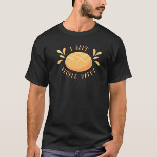 T-shirt I Bake People Happy Bread Baking Break Baker