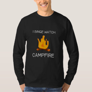T-shirt I Binge Regardez les feux de camp
