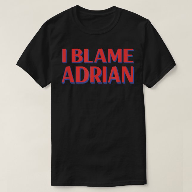 T-shirt I Blame Adrian Friends Buddy Nickname Funny  (Design devant)
