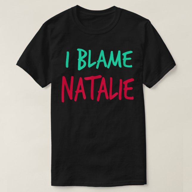 T-shirt I Blame Natalie Friends First Name Buddy Nickname  (Design devant)
