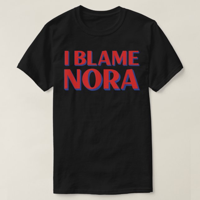 T-shirt I Blame Nora Friends Name Buddy Nickname Funny Per (Design devant)