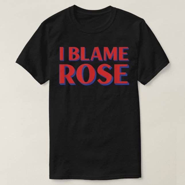 T-shirt I Blame Rose Amis Nom Buddy Nickname Funny Par (Design devant)