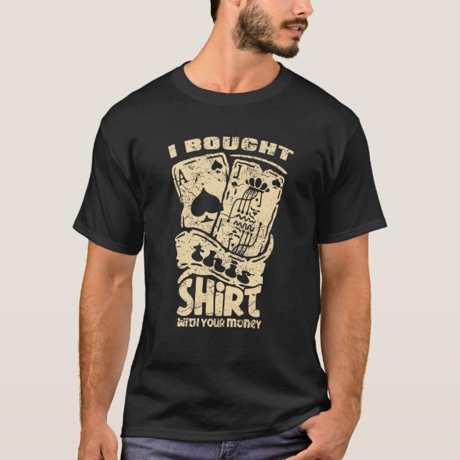 T-shirt I Bought This Shirt With Your Money Poker (Devant)