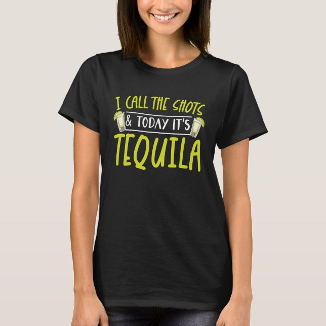 T-shirt I Call The Shots And Today It's Tequila Drinker Al (Devant)