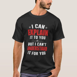 T-shirt i can explain it to you but i cant understand