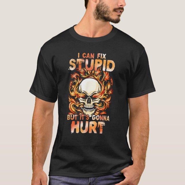 T-shirt I Can Fix Stupid But It s Gonna Hurt Skulls 1 (Devant)