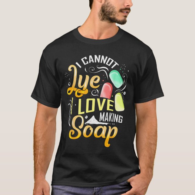T-shirt I Cannot Lye I Love Making Soap  (Devant)