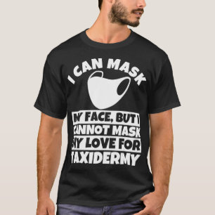 T-shirt I cannot mask my love for Taidermy