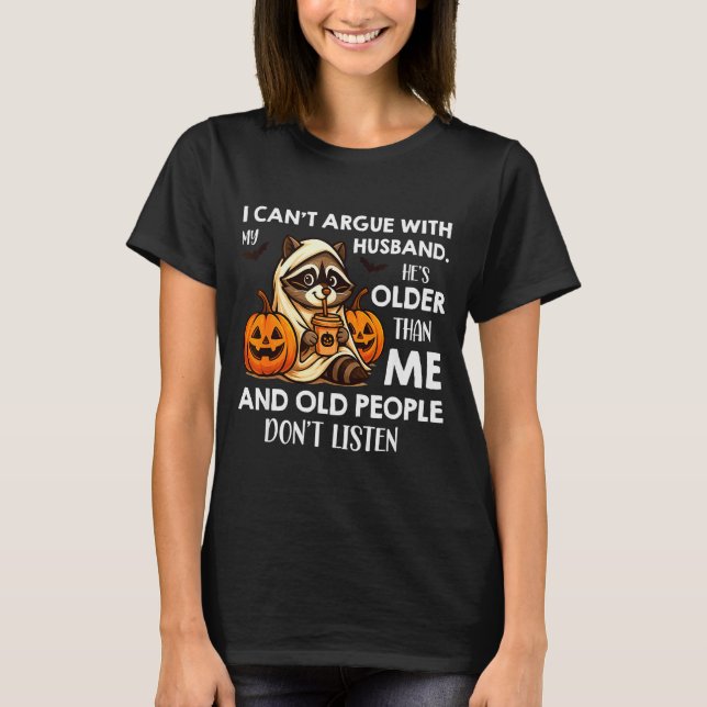 T-shirt I Can't Argue With My Husband. He's Older Than Me  (Devant)