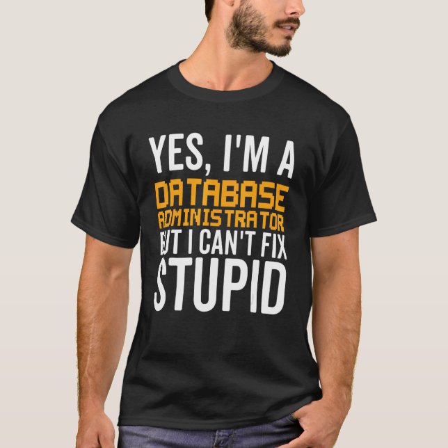 T-shirt I Can't Fix Stupid - Funny Database Administrator_ (Devant)