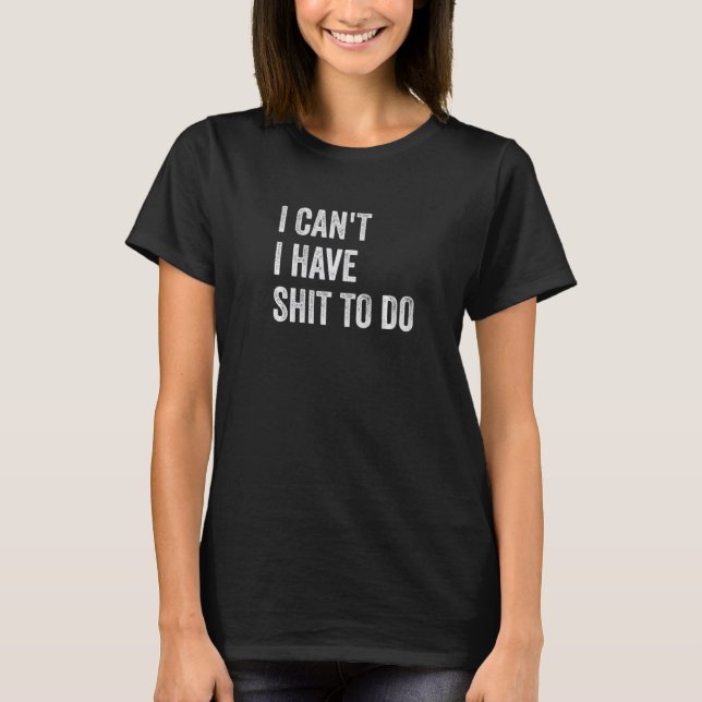 T-shirt I Can't I have Crap to Do   (Devant)