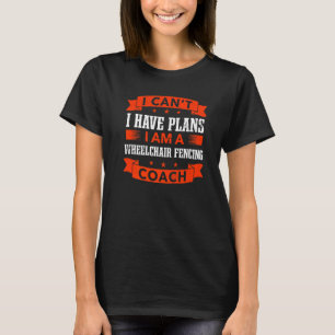 T-shirt I Can't I Have Plan Wheelchair Fencing Coach Fen