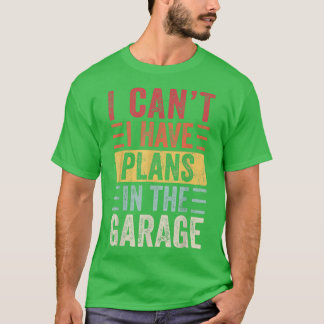 T-shirt I Can't I Have Plans In The Garage, Funny Car Mech