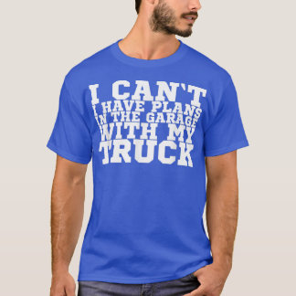 T-shirt I Can't I Have Plans In The Garage With My Truck 8