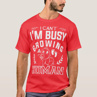 T-shirt I Can't I'm Busy Growing A Human Gender Reveal Pre